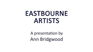 Eastbourne U3A Talk 9  Eastbourne Artists A presentation by Ann Bridgwood [upl. by Deaner]