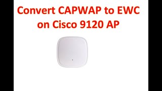 how to convert capwap to EWC Cisco 9120 Access Point [upl. by Comfort144]