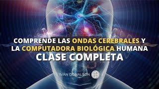 COMPRENDE LAS ONDAS CEREBRALES Y LA COMPUTADORA BIOLÓGICA HUMANA  CLASE COMPLETA [upl. by Stephie]