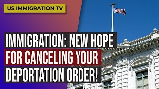 IMMIGRATION NEW HOPE FOR CANCELING YOUR DEPORTATION ORDER [upl. by Stormy]