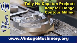 Tally Ho Capstan Project Contouring Milling amp Finishing Up the Adapter Flange [upl. by Boswell]