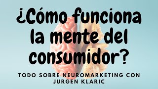 ¿Cómo funciona la MENTE del consumidor todo sobre el NEUROMARKETING con Jürgen Klaric [upl. by Tullusus]