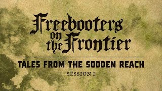 Freebooters on the Frontier  Tales from the Sodden Reach  Session 1 [upl. by Auqeenwahs]