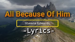 All Because of Him Lyrics Shawna Edwards [upl. by Jurkoic856]