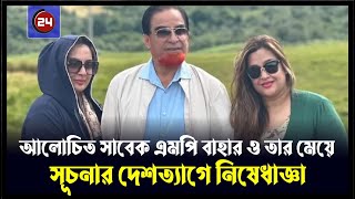 সাবেক এমপি বাহার ও তার মেয়ে সূচনার দেশত্যাগে নিষেধাজ্ঞা  Tahseen Bahar Shuchona  BD24press [upl. by Fiora]