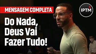 MENSAGEM COMPLETA Do Nada Deus Vai Fazer Tudo  Pr Leonardo Sale [upl. by Elon82]