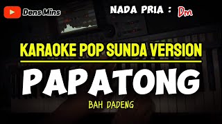 PAPATONG  BAH DADENG  KARAOKE POP SUNDA VERSION  NADA PRIA [upl. by Schilt]