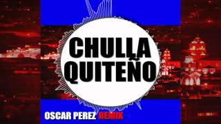 Dj Oscar Pérez  Chulla Quiteño REMIX ft Alfredo Carpio [upl. by Siuqramed]