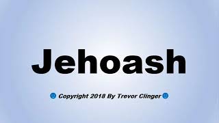 How To Pronounce Jehoash [upl. by Jeunesse]