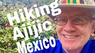 Hiking Ajijic Retiring Lake Chapala Jocotepec Cosala Lakeside Jalisco [upl. by Meridith387]