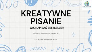 Lekcja 37  Motywacja do dalszego pisania  Kreatywne Pisanie Jak Napisać Bestseller PL [upl. by Sanchez]