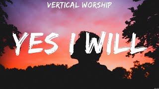 Vertical Worship  Yes I Will Lyrics Matthew West Vertical Worship [upl. by Aneras]