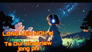 LONG LEH NOH Ei TE DUR BHABRIEW JONG PHI khasi sad song [upl. by Enerol220]