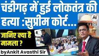 चंडीगढ़ में हुई लोकतंत्र की हत्या  सुप्रीम कोर्टजानिए क्या है मामला  by Ankit Avasthi Sir [upl. by Kary]