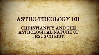 ASTROTHEOLOGY 101 Christianity and the Astrological Nature of Jesus Christ [upl. by Adolph]