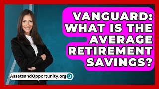 Vanguard What Is The Average Retirement Savings  AssetsandOpportunityorg [upl. by Eimaj]