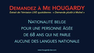 Nationalité belge pour une personne âgée de 68 ans qui ne parle aucune des langues nationale [upl. by Riaj]