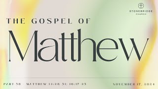 StoneBridge Church The Gospel of Matthew  Part 38  November 17 2024 [upl. by Aubreir]