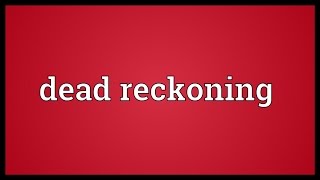 Dead reckoning Meaning [upl. by Layton]