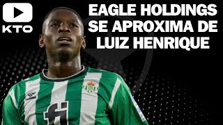 LUIZ HENRIQUE SE APROXIMA DA EAGLE HOLDINGS  ENTENDA A OPERAÃ‡ÃƒO QUE ENVOLVE O BOTAFOGO [upl. by Aicilihp527]