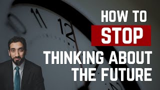 STOP WORRYING ABOUT THE FUTURE  Nouman Ali Khan  How to Stop Thinking About Future [upl. by Nwahsav]