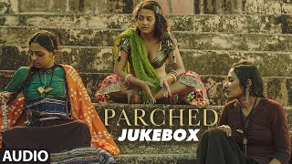 PARCHED Full Movie Songs  Audio Jukebox  Radhika Apte Tannishtha Chatterjee Adil Hussain [upl. by Aleahcim495]