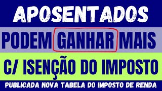 APOSENTADOS PODEM GANHAR MAIS COM ISENÃ‡ÃƒO DO IMPOSTO DE RENDA  PUBLICADA NOVA TABELA DO IRPF [upl. by Airetnohs109]