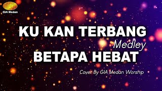 KU KAN TERBANG MEDLEY BETAPA HEBAT  Cover By GIA Medan [upl. by Ellevehc]