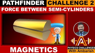 PATHFINDER MAGNETICS CHALLENGE YOUR UNDERSTANDING 2 MAGNETIC FORCE BETWEEN SEMI CYLINDERS JEE AD [upl. by Leiru]