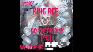 King Ace  No Sneak Diss Pt3 WAKO WHO [upl. by Oxford]