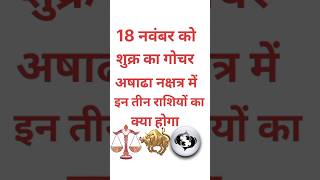 18 नवंबर से शुक्र का परिवर्तन अषाढा नक्षत्र में इन तीन राशियों का क्या होगाastrologyhoroscopesort [upl. by Suzzy]