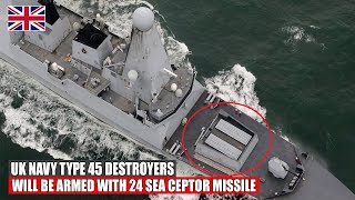 UK Navy Enhanced The Capability of Type 45 Destroyers Be Armed With 24 Sea Ceptor Missile [upl. by Ahcropal552]