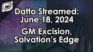 Datto Stream GM Excision Salvations Edge Week 2 Episode 1  June 18 2024 [upl. by Retxab]