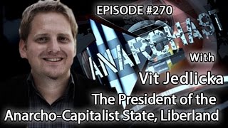 Anarchast Ep 270 Vit Jedlicka The President of the AnarchoCapitalist State Liberland [upl. by Nolham]