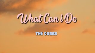 The Corrs  What Can I Do Lyric Video [upl. by Zwiebel335]