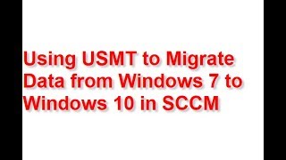 Using USMT to Migrate data from Windows 7 to Windows 10 in SCCM [upl. by Enelyk496]