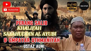 PERANG SALIB SALAHUDDIN AL AYUBI amp EMPAYAR ISLAM UTHMANIYAH  USTAZ AUNI [upl. by Takara]