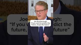 Joe Scarborough quotIf you want to predict the future shape the futurequot [upl. by Xuaegram]