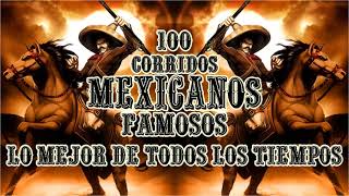 Las 100 Corridos Mexicanos Famosos Lo Mejor De Todos Los Tiempos [upl. by Seyer]