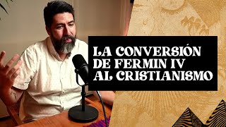 ¿Por qué FERMÍN IV se convirtió al CRISTIANISMO  Con los Pies en la Tierra [upl. by Ramunni865]