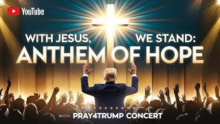 ✝️ quotPRAY 4 TRUMP CONCERT  With Jesus We Stand Anthem of Hopequot 🇺🇸 [upl. by Rogers]