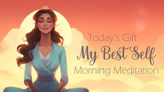 Todays Gift My Best Self Morning Meditation [upl. by Hillery]