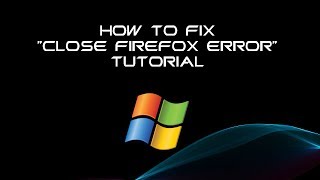 Permanently Fix Mozilla Firefox  quotClose Firefox Errorquot  Tutorial  2014 [upl. by Claudia]