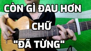 Guitar Hướng dẫn Còn gì đau hơn chữ đã từng  Quân AP Cơ bản  Nâng cao [upl. by Ahtikal558]