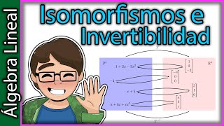 Isomorfismos e Invertibilidad de Transformaciones Lineales  Álgebra Lineal 13 [upl. by Umeko]