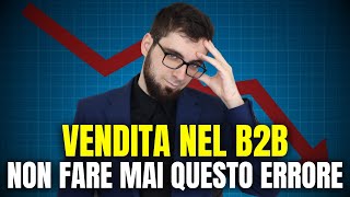 Vendita nel B2B  NON fare MAI questo ERRORE [upl. by Rodolfo]