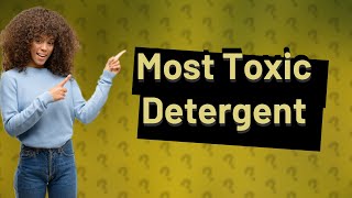 What is the most toxic laundry detergent [upl. by Herriott]