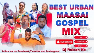 BEST MAASAI URBAN GOSPEL MIX 2024 BY DJ RAIZON KE [upl. by Acina732]