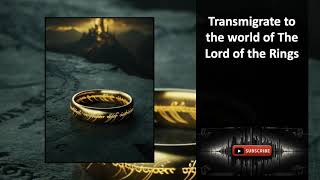 Transmigrate to the world of The Lord of the Rings Chapters 1 to 5 [upl. by Ylhsa]