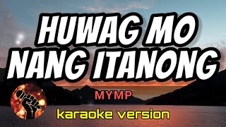 HUWAG MO NANG ITANONG  MYMP karaoke version [upl. by Toll]